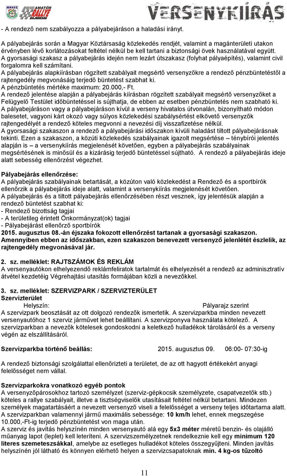 A gyorsasági szakasz a pályabejárás idején nem lezárt útszakasz (folyhat pályaépítés), valamint civil forgalomra kell számítani.