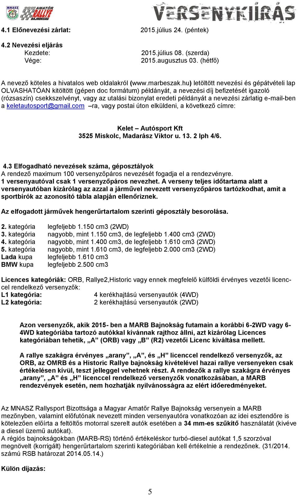 példányát a nevezési zárlatig e-mail-ben a keletautosport@gmail.com ra, vagy postai úton elküldeni, a következő címre: Kelet Autósport Kft 3525 Miskolc, Madarász Viktor u. 13. 2 lph 4/