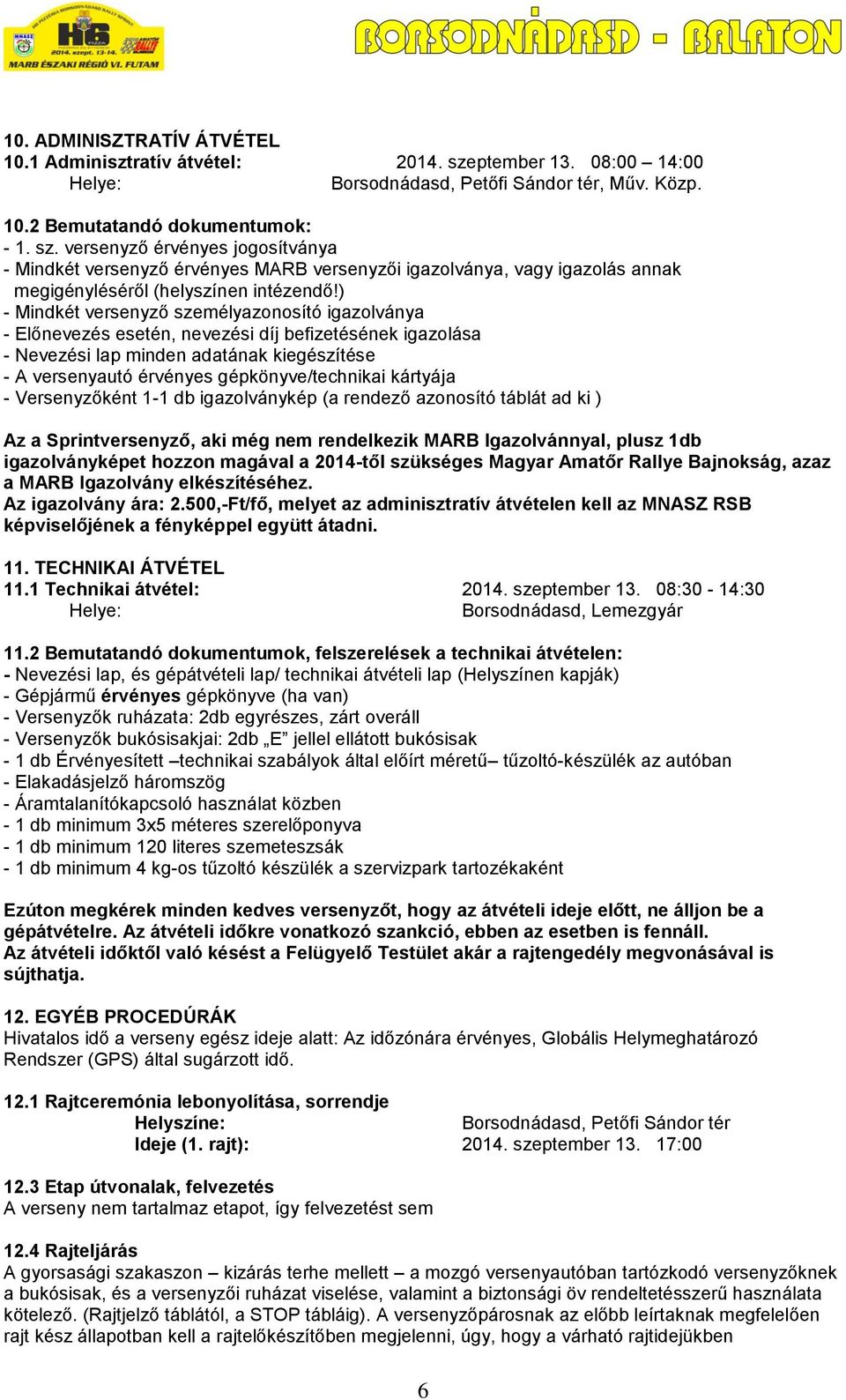 versenyző érvényes jogosítványa - Mindkét versenyző érvényes MARB versenyzői igazolványa, vagy igazolás annak megigényléséről (helyszínen intézendő!