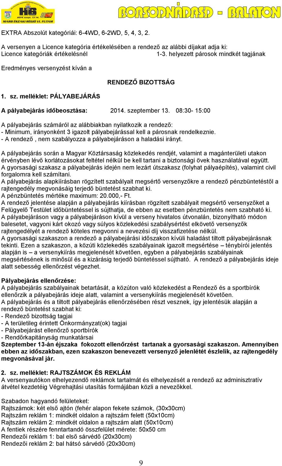 08:30-15:00 A pályabejárás számáról az alábbiakban nyilatkozik a rendező: - Minimum, irányonként 3 igazolt pályabejárással kell a párosnak rendelkeznie.