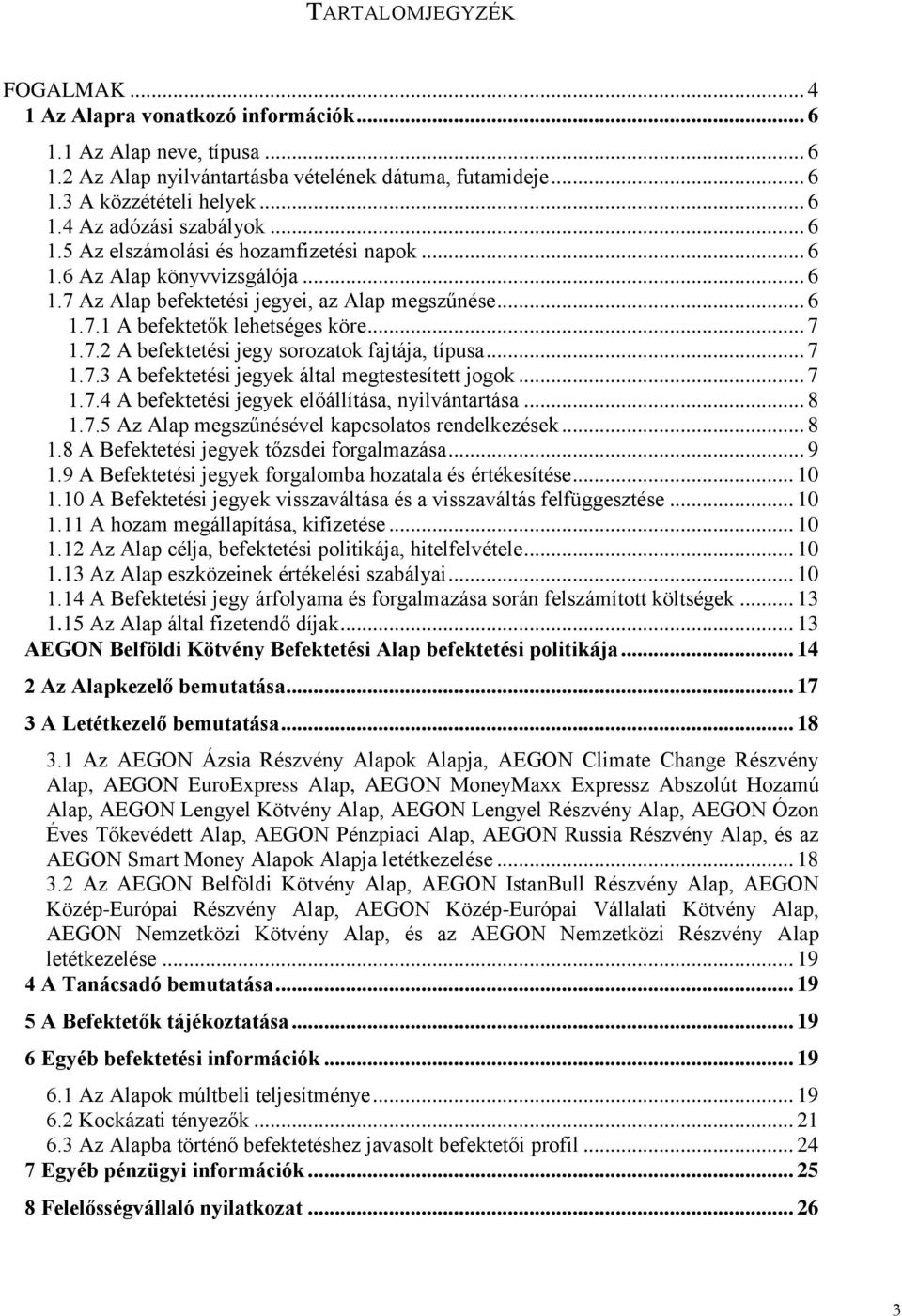 .. 7 1.7.3 A befektetési jegyek által megtestesített jogok... 7 1.7.4 A befektetési jegyek előállítása, nyilvántartása... 8 1.7.5 Az Alap megszűnésével kapcsolatos rendelkezések... 8 1.8 A Befektetési jegyek tőzsdei forgalmazása.