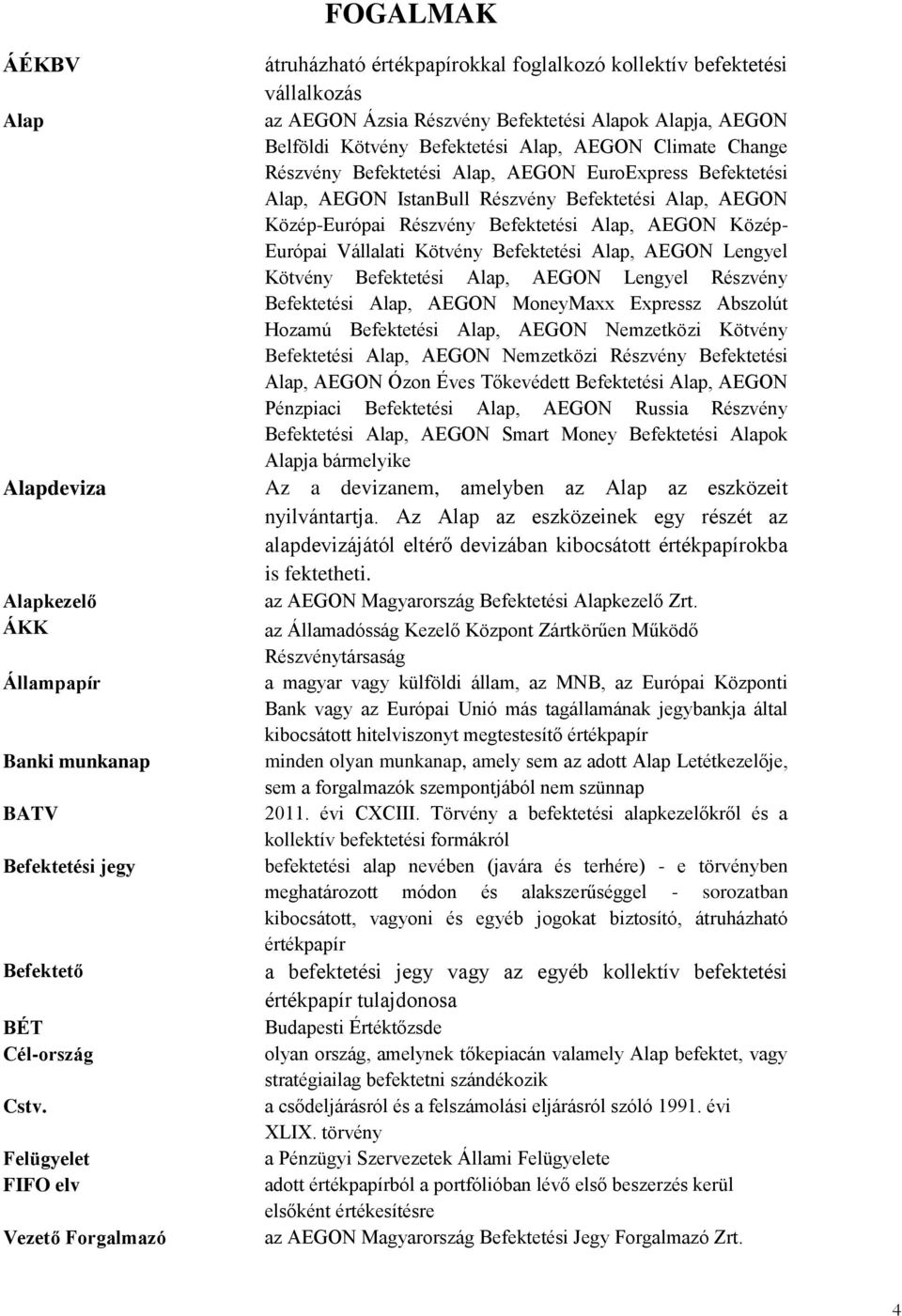 Alap, AEGON Climate Change Részvény Befektetési Alap, AEGON EuroExpress Befektetési Alap, AEGON IstanBull Részvény Befektetési Alap, AEGON Közép-Európai Részvény Befektetési Alap, AEGON Közép-