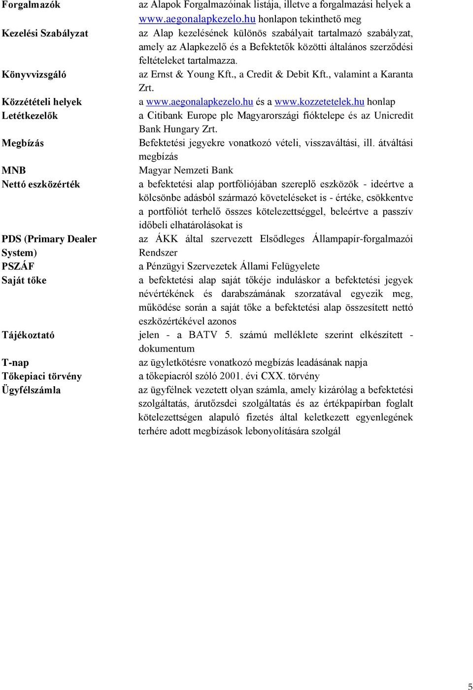 Könyvvizsgáló az Ernst & Young Kft., a Credit & Debit Kft., valamint a Karanta Zrt. Közzétételi helyek a www.aegonalapkezelo.hu és a www.kozzetetelek.