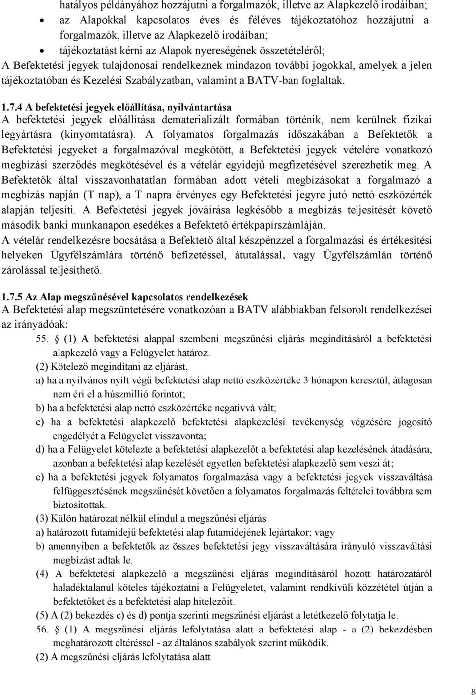 a BATV-ban foglaltak. 1.7.4 A befektetési jegyek előállítása, nyilvántartása A befektetési jegyek előállítása dematerializált formában történik, nem kerülnek fizikai legyártásra (kinyomtatásra).