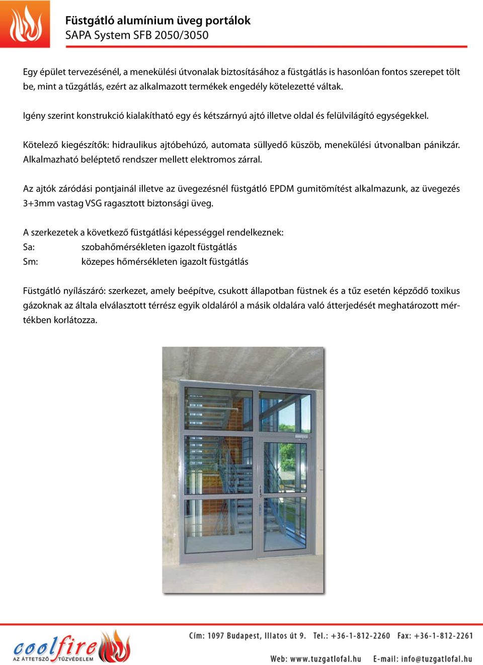 Kötelező kiegészítők: hidraulikus ajtóbehúzó, automata süllyedő küszöb, menekülési útvonalban pánikzár. Alkalmazható beléptető rendszer mellett elektromos zárral.