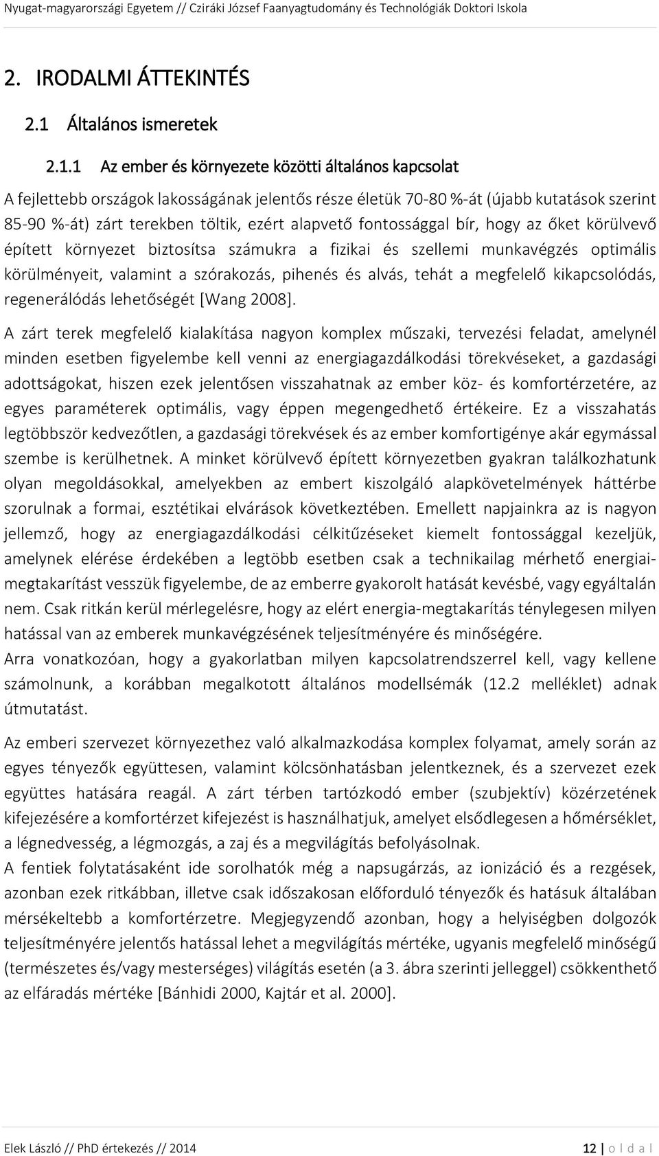 1 Az ember és környezete közötti általános kapcsolat A fejlettebb országok lakosságának jelentős része életük 70-80 %-át (újabb kutatások szerint 85-90 %-át) zárt terekben töltik, ezért alapvető