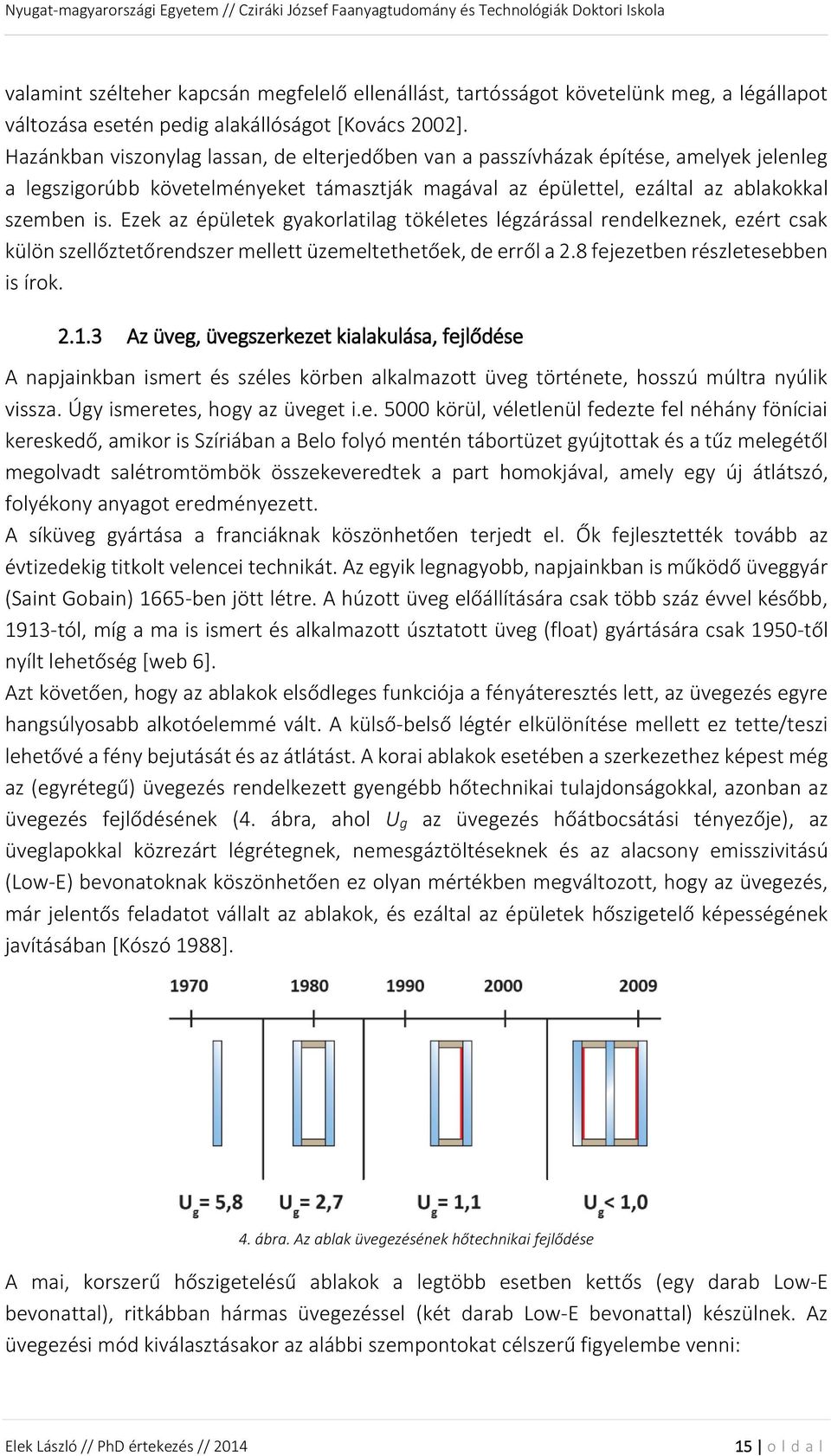 Ezek az épületek gyakorlatilag tökéletes légzárással rendelkeznek, ezért csak külön szellőztetőrendszer mellett üzemeltethetőek, de erről a 2.8 fejezetben részletesebben is írok. 2.1.