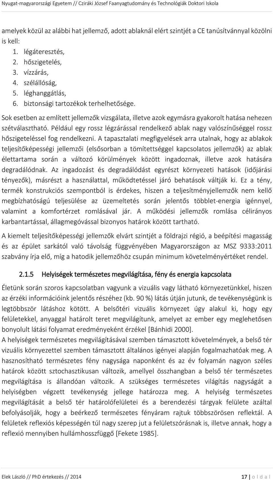 Például egy rossz légzárással rendelkező ablak nagy valószínűséggel rossz hőszigeteléssel fog rendelkezni.