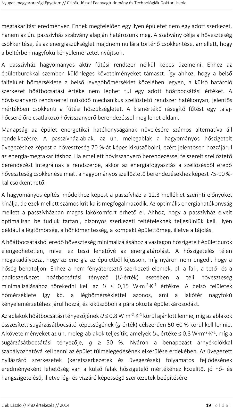 A passzívház hagyományos aktív fűtési rendszer nélkül képes üzemelni. Ehhez az épületburokkal szemben különleges követelményeket támaszt.