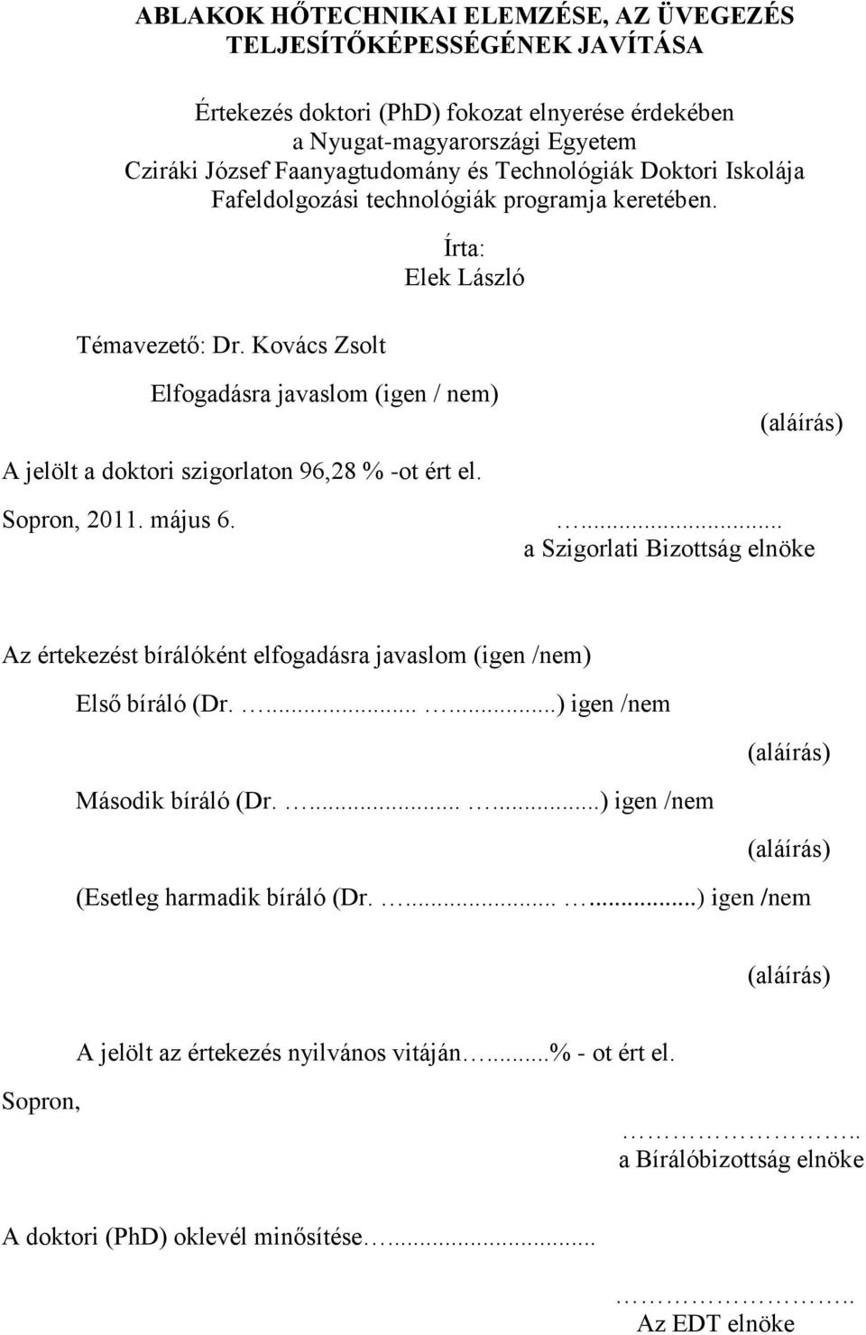 Kovács Zsolt Írta: Elek László Elfogadásra javaslom (igen / nem) (aláírás) A jelölt a doktori szigorlaton 96,28 % -ot ért el. Sopron, 2011. május 6.