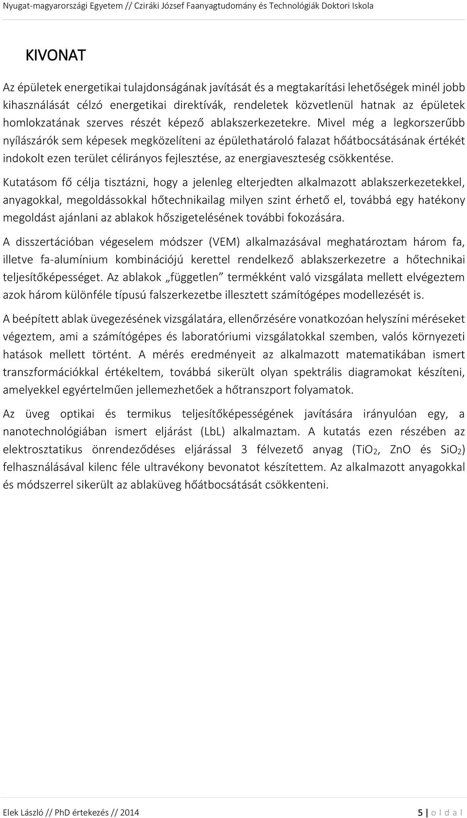 Mivel még a legkorszerűbb nyílászárók sem képesek megközelíteni az épülethatároló falazat hőátbocsátásának értékét indokolt ezen terület célirányos fejlesztése, az energiaveszteség csökkentése.