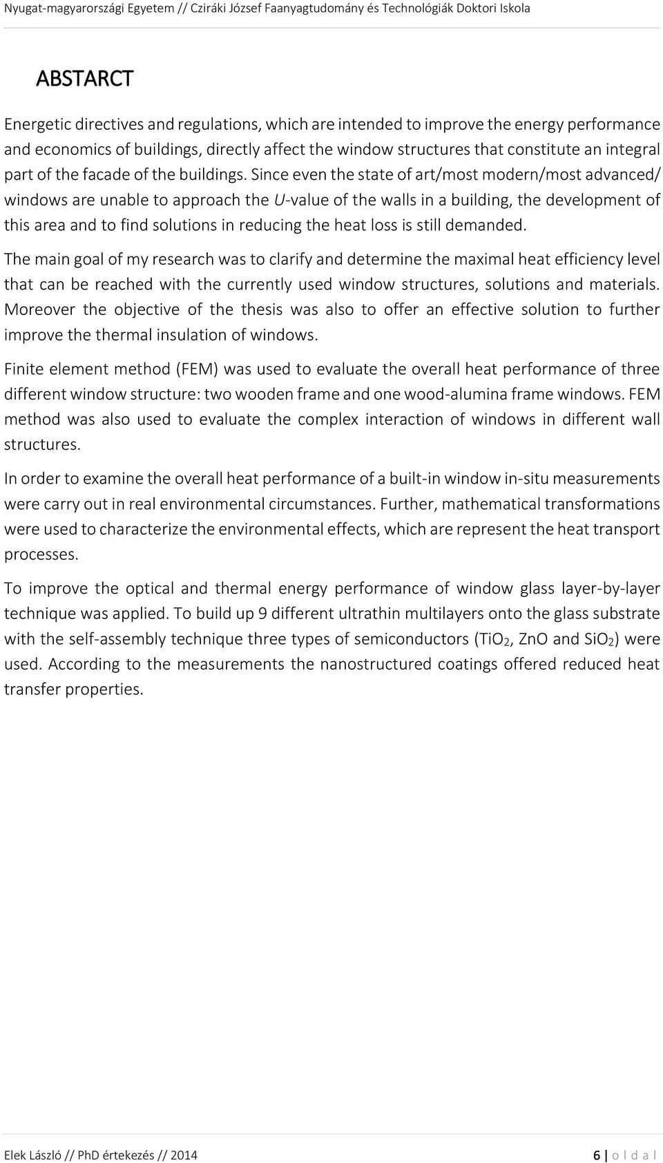 Since even the state of art/most modern/most advanced/ windows are unable to approach the U-value of the walls in a building, the development of this area and to find solutions in reducing the heat