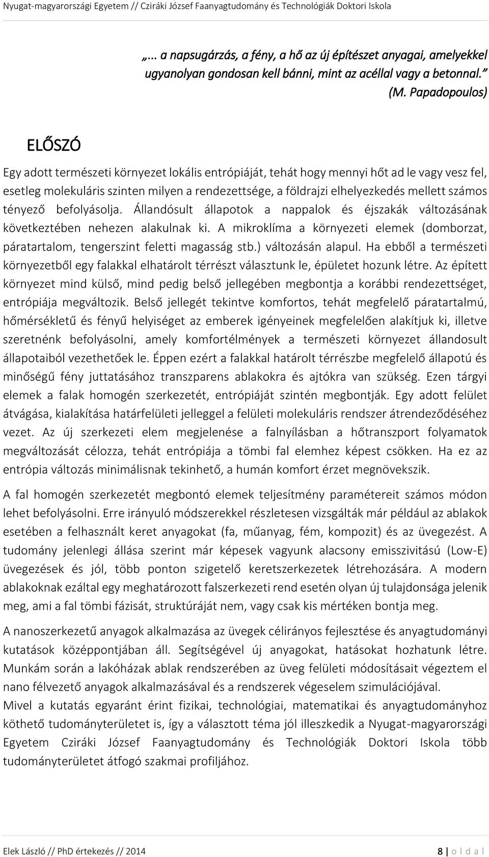 mellett számos tényező befolyásolja. Állandósult állapotok a nappalok és éjszakák változásának következtében nehezen alakulnak ki.