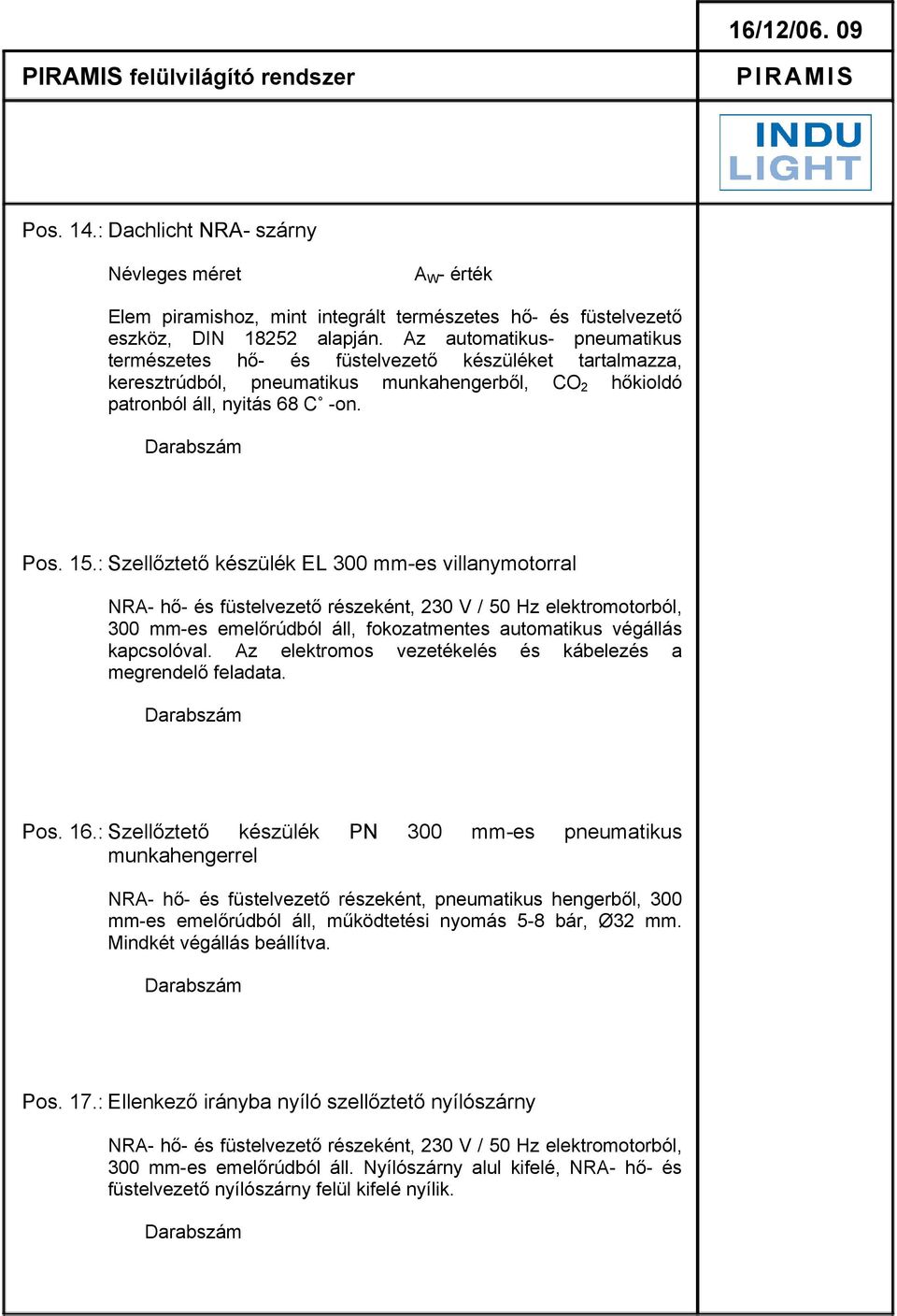 : Szellőztető készülék EL 300 mm-es villanymotorral NRA- hő- és füstelvezető részeként, 230 V / 50 Hz elektromotorból, 300 mm-es emelőrúdból áll, fokozatmentes automatikus végállás kapcsolóval.