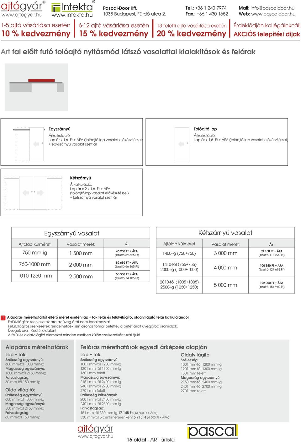 Ajtólap külméret 750 mm-ig Vasalat méret: 1 500 mm Ár: 46 950 FT + ÁFA (bruttó 59 626 Ft) Ajtólap külméret 1400-ig (750+750) Vasalat méret: 3 000 mm Ár: 89 150 FT + ÁFA (bruttó 113 220 Ft) 52 650 FT