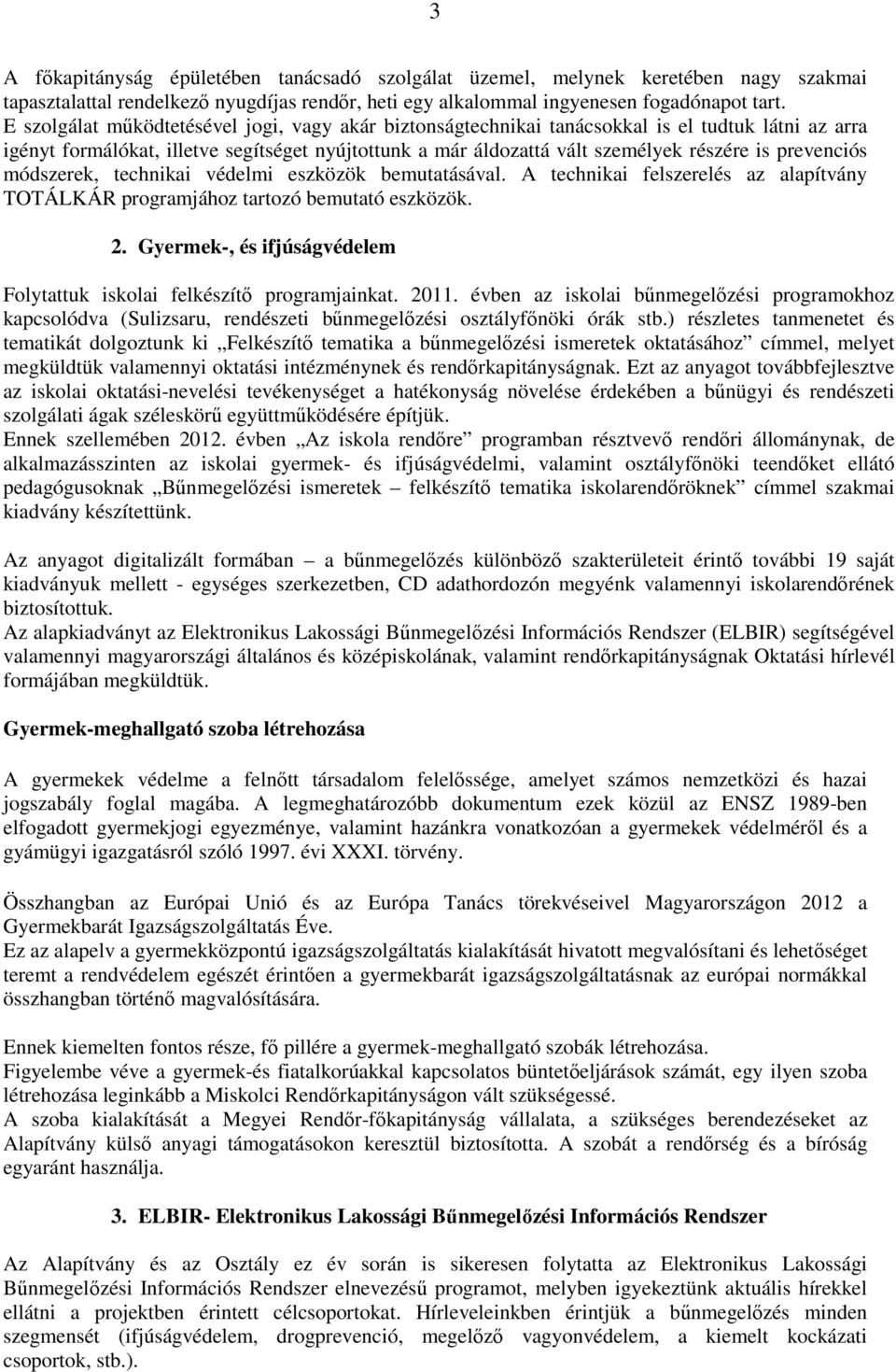 prevenciós módszerek, technikai védelmi eszközök bemutatásával. A technikai felszerelés az alapítvány TOTÁLKÁR programjához tartozó bemutató eszközök. 2.