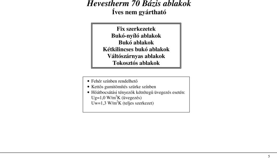 Fehér színben rendelhető Kettős gumitömítés szürke színben Hőátbocsátási tényezők