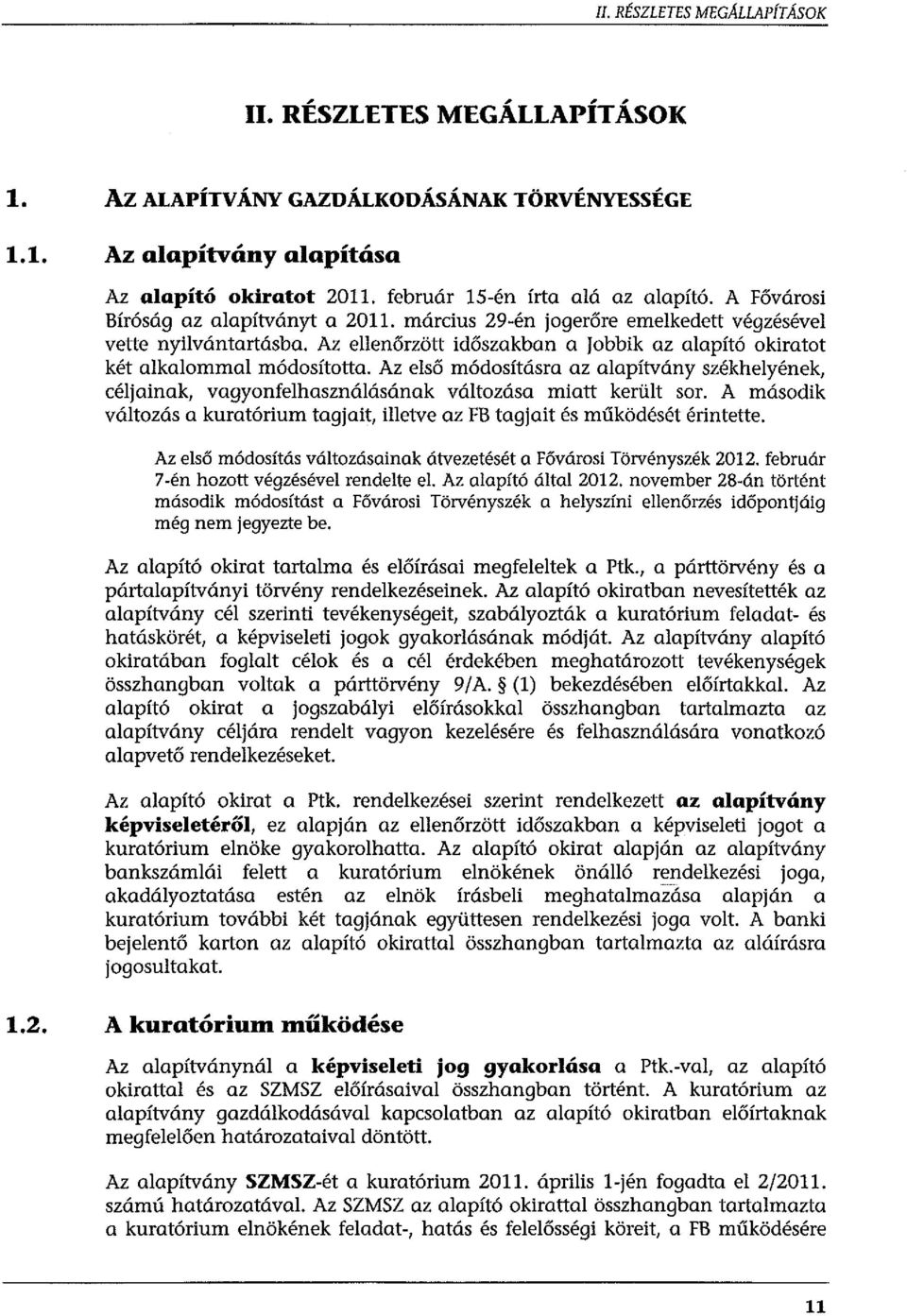 Az eső módosításra az aapítvány székheyének, céjainak, vagyonfehasznáásának vátozása miatt kerüt sor. A második vátozás a kuratórium tagjait, ietve az FB tagjait és működését érintette.