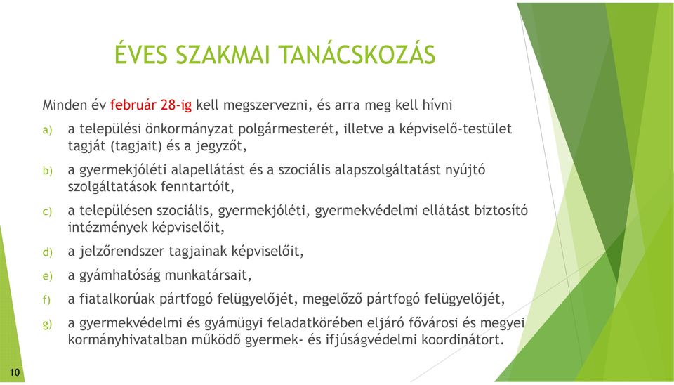 gyermekvédelmi ellátást biztosító intézmények képviselőit, d) a jelzőrendszer tagjainak képviselőit, e) a gyámhatóság munkatársait, f) a fiatalkorúak pártfogó