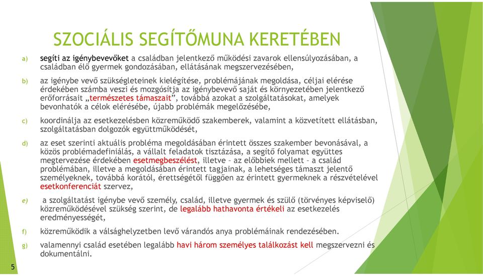 támaszait, továbbá azokat a szolgáltatásokat, amelyek bevonhatók a célok elérésébe, újabb problémák megelőzésébe, c) koordinálja az esetkezelésben közreműködő szakemberek, valamint a közvetített