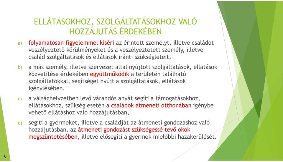 szolgáltatókkal, segítséget nyújt a szolgáltatások, ellátások igénylésében, c) a válsághelyzetben levő várandós anyát segíti a támogatásokhoz, ellátásokhoz, szükség esetén a családok átmeneti