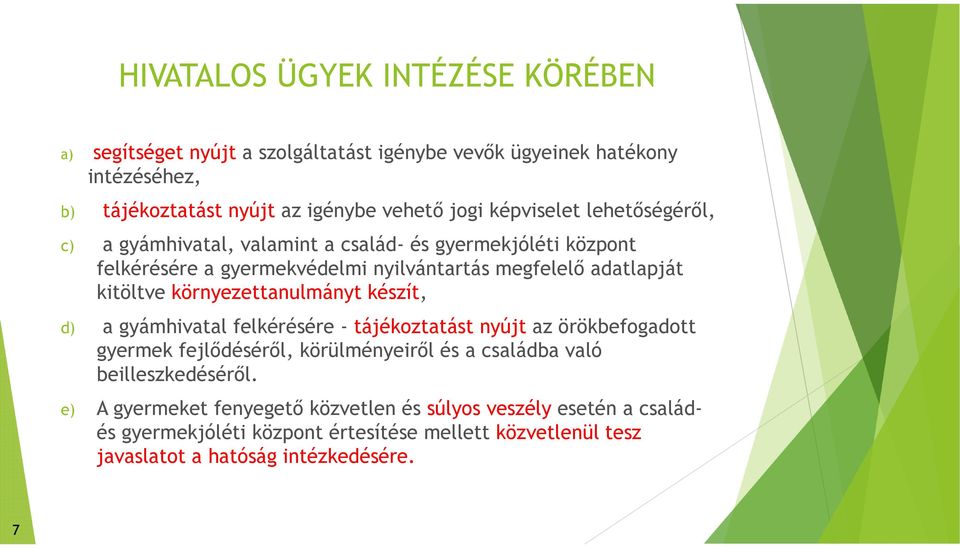 környezettanulmányt készít, d) a gyámhivatal felkérésére - tájékoztatást nyújt az örökbefogadott gyermek fejlődéséről, körülményeiről és a családba való