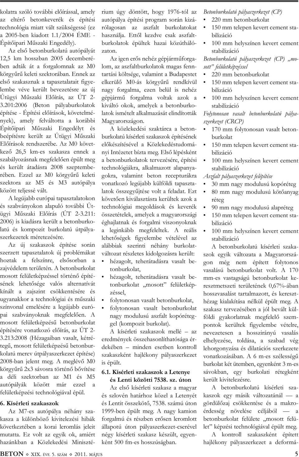 Ennek az első szakasznak a tapasztalatait figye - lembe véve került bevezetésre az új Útügyi Műszaki Előírás, az ÚT 2-3.