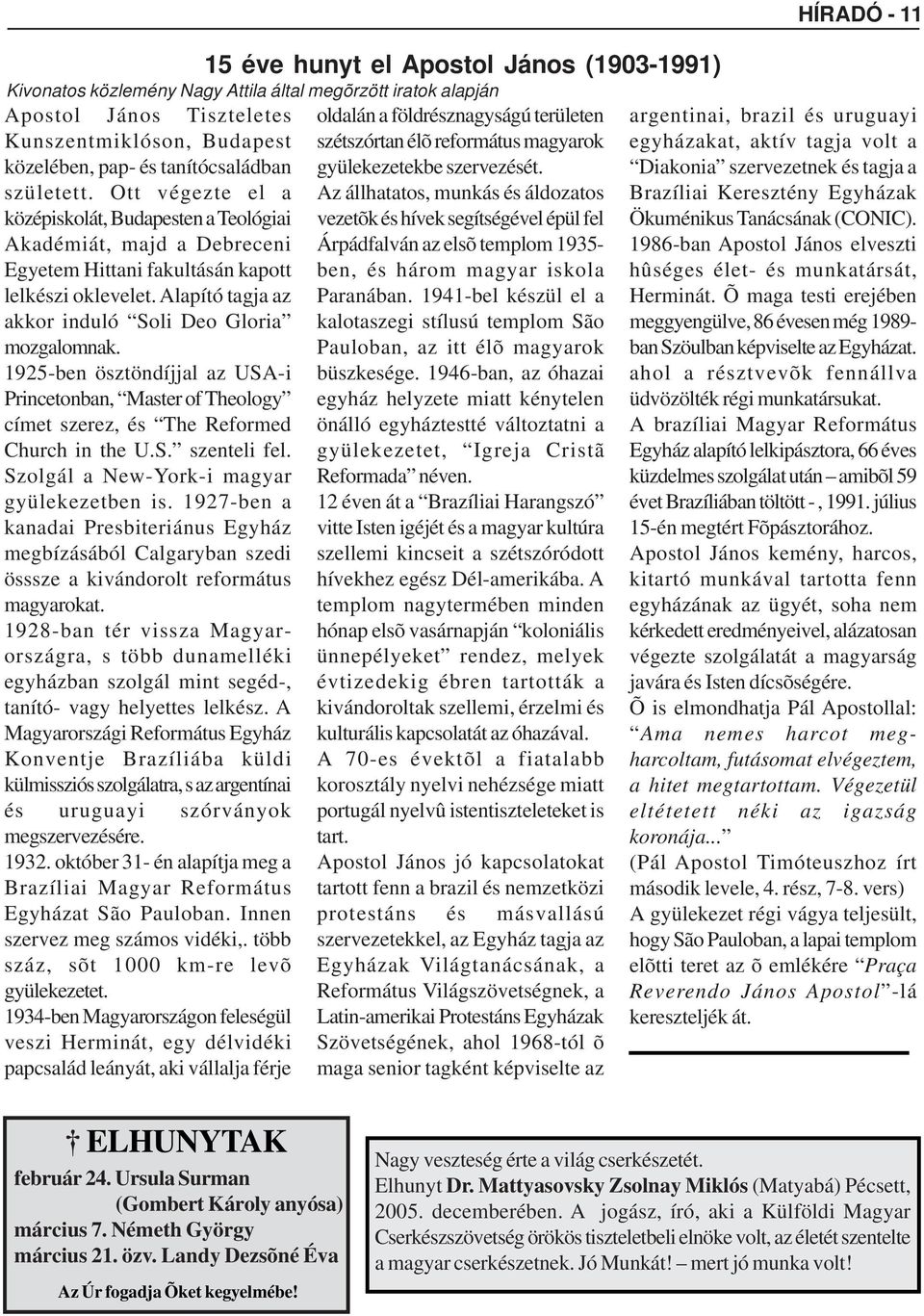 Alapító tagja az akkor induló Soli Deo Gloria mozgalomnak. 1925-ben ösztöndíjjal az USA-i Princetonban, Master of Theology címet szerez, és The Reformed Church in the U.S. szenteli fel.