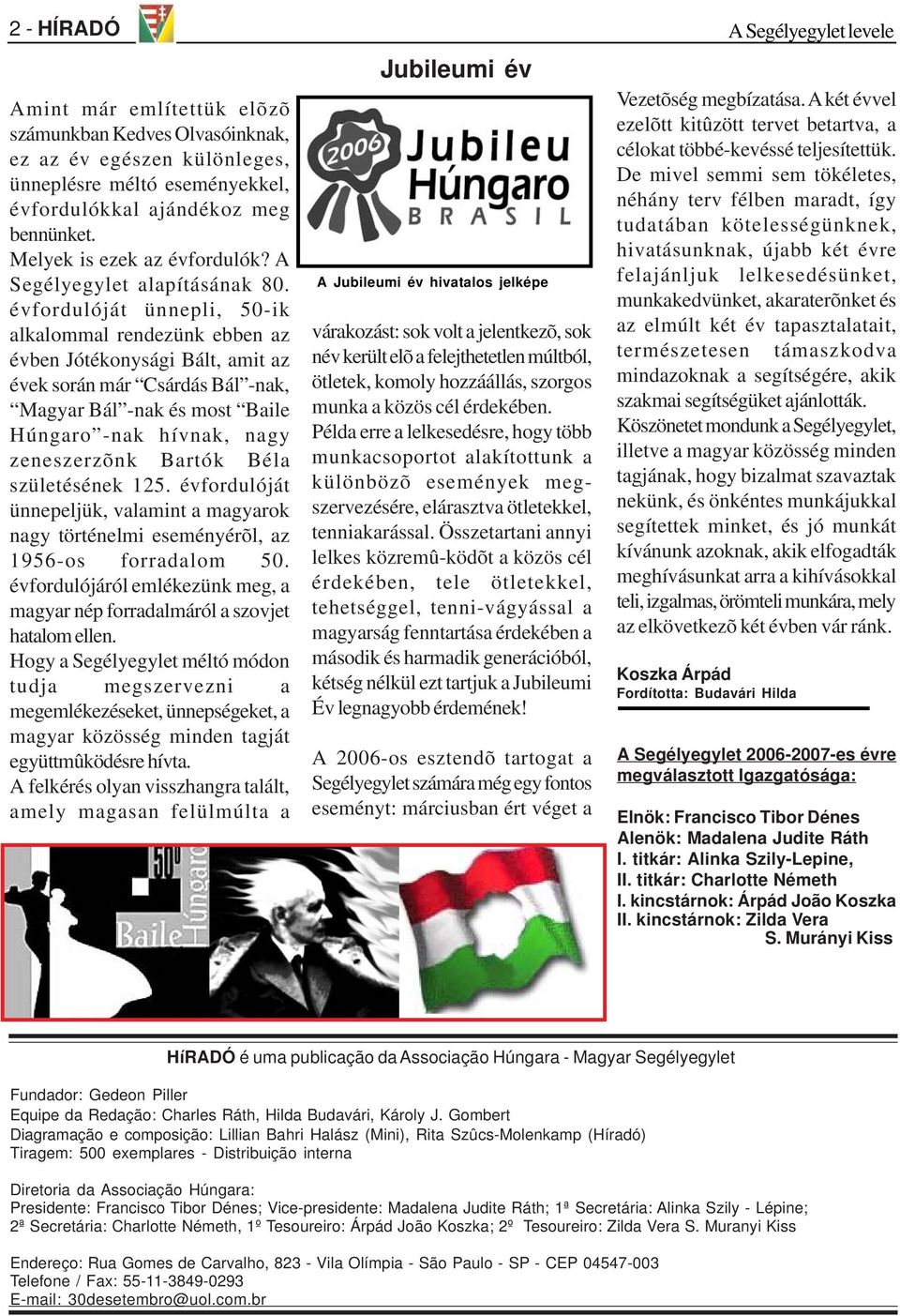 évfordulóját ünnepli, 50-ik alkalommal rendezünk ebben az évben Jótékonysági Bált, amit az évek során már Csárdás Bál -nak, Magyar Bál -nak és most Baile Húngaro -nak hívnak, nagy zeneszerzõnk Bartók