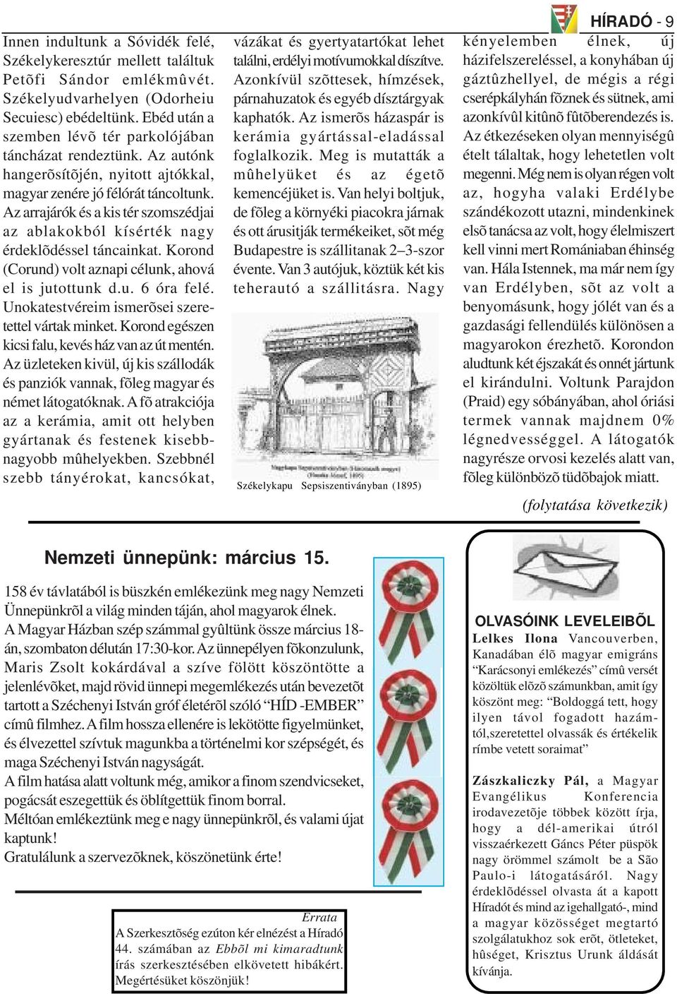 Az arrajárók és a kis tér szomszédjai az ablakokból kísérték nagy érdeklõdéssel táncainkat. Korond (Corund) volt aznapi célunk, ahová el is jutottunk d.u. 6 óra felé.