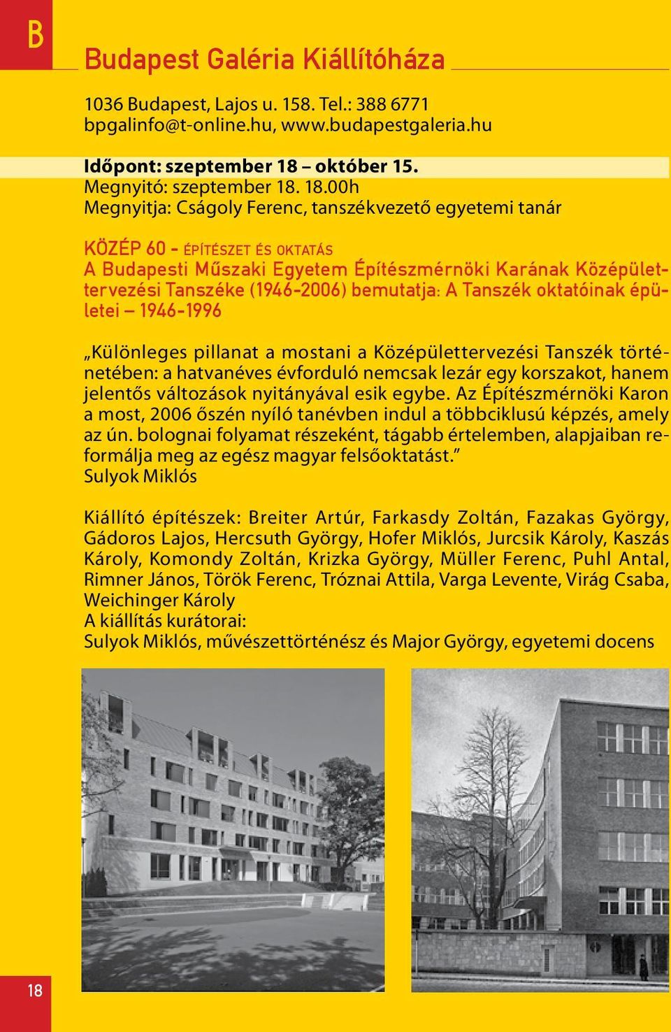 18.00h Megnyitja: Cságoly Ferenc, tanszékvezető egyetemi tanár KÖZÉP 60 - építészet és oktatás A Budapesti Mûszaki Egyetem Építészmérnöki Karának Középülettervezési Tanszéke (1946-2006) bemutatja: A