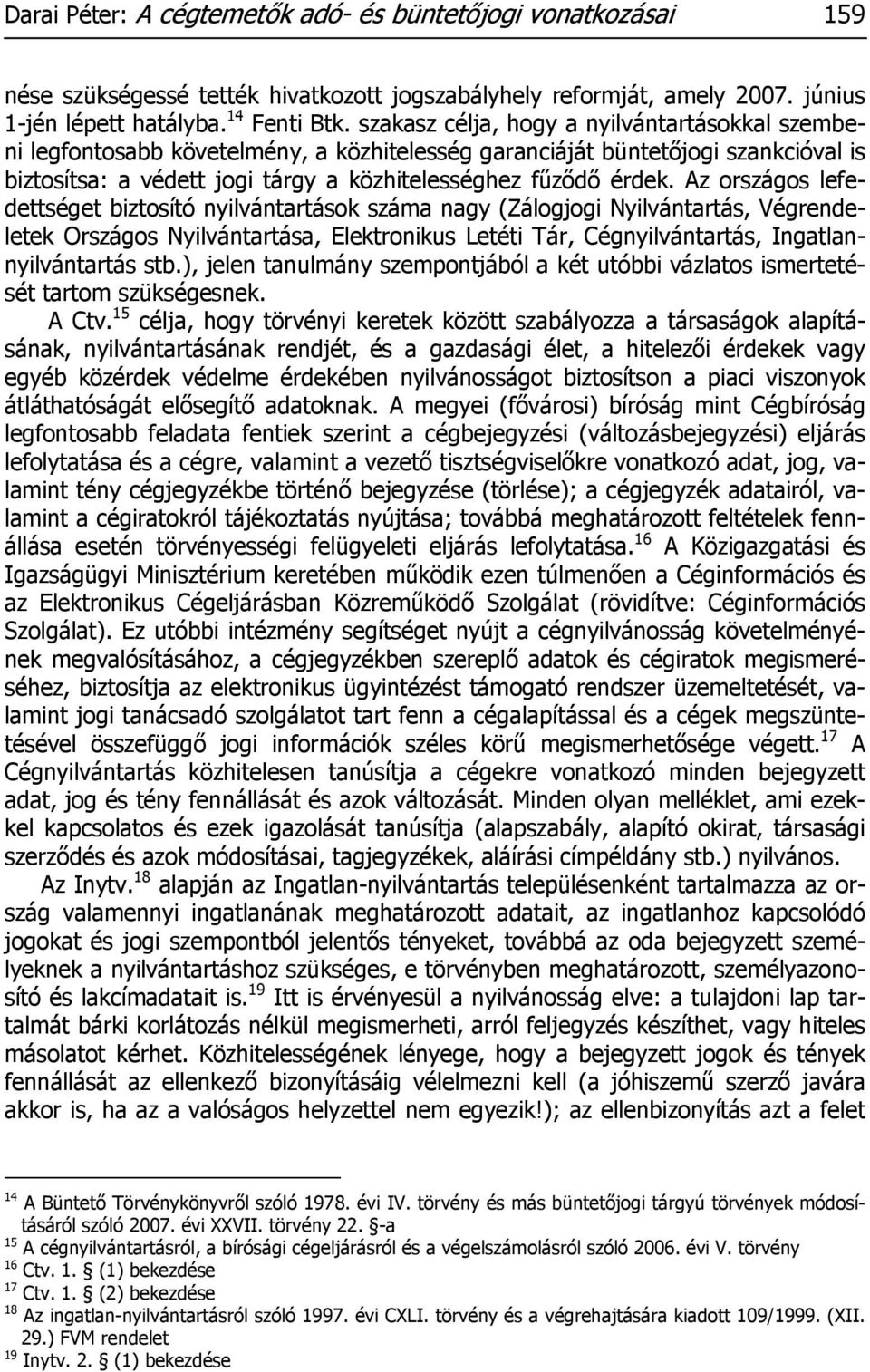 Az országos lefedettséget biztosító nyilvántartások száma nagy (Zálogjogi Nyilvántartás, Végrendeletek Országos Nyilvántartása, Elektronikus Letéti Tár, Cégnyilvántartás, Ingatlannyilvántartás stb.