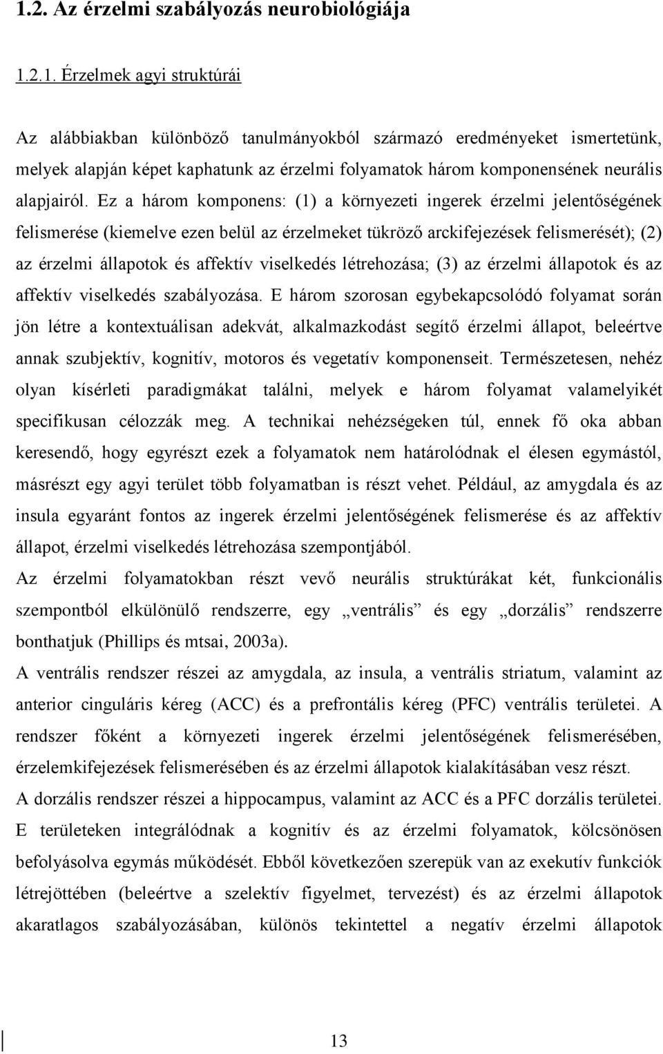 viselkedés létrehozása; (3) az érzelmi állapotok és az affektív viselkedés szabályozása.