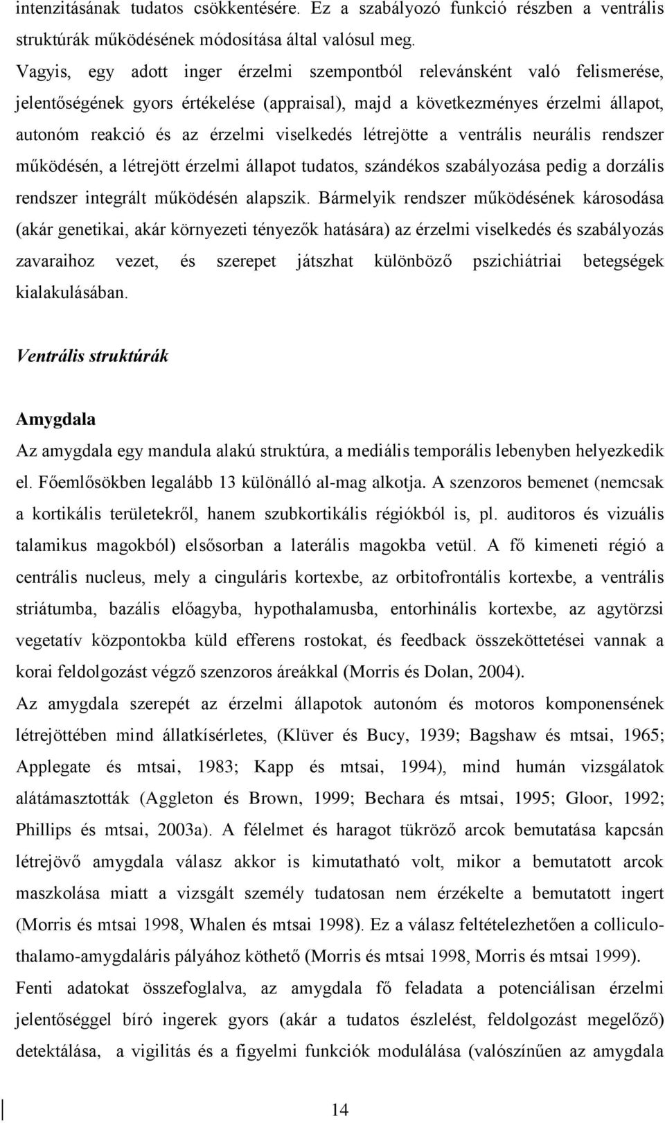 létrejötte a ventrális neurális rendszer működésén, a létrejött érzelmi állapot tudatos, szándékos szabályozása pedig a dorzális rendszer integrált működésén alapszik.