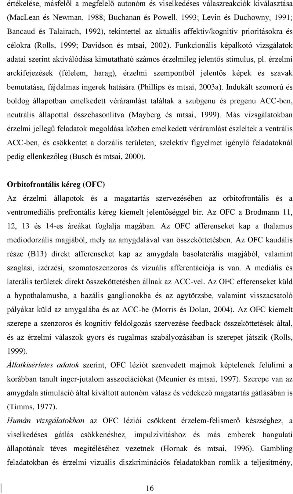 Funkcionális képalkotó vizsgálatok adatai szerint aktiválódása kimutatható számos érzelmileg jelentős stimulus, pl.