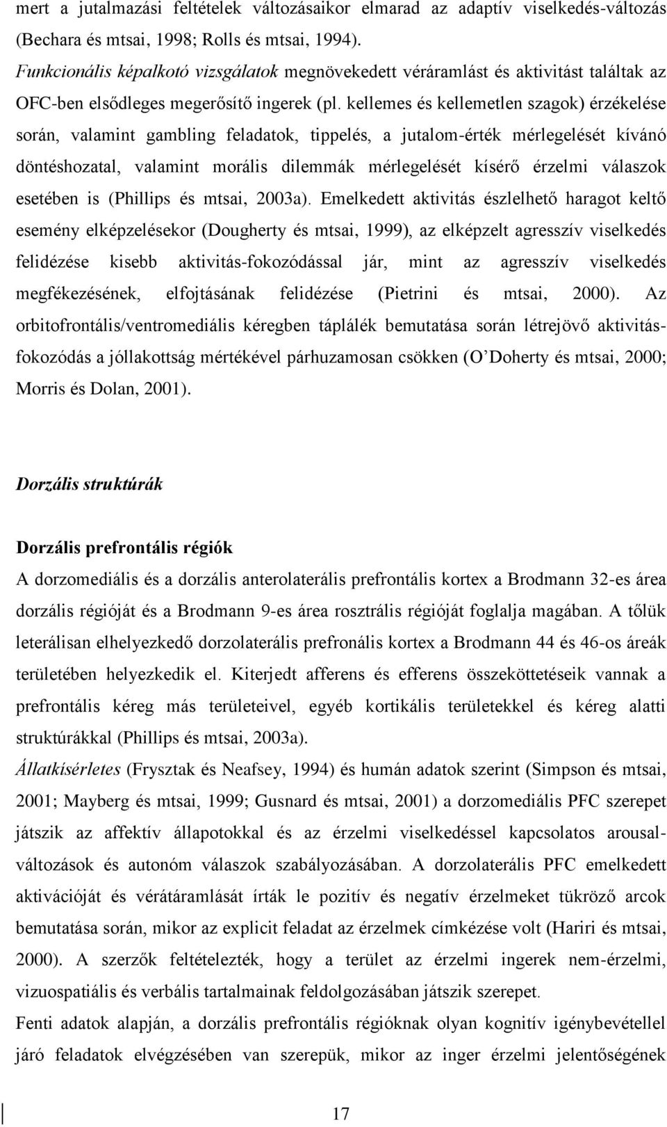 kellemes és kellemetlen szagok) érzékelése során, valamint gambling feladatok, tippelés, a jutalom-érték mérlegelését kívánó döntéshozatal, valamint morális dilemmák mérlegelését kísérő érzelmi