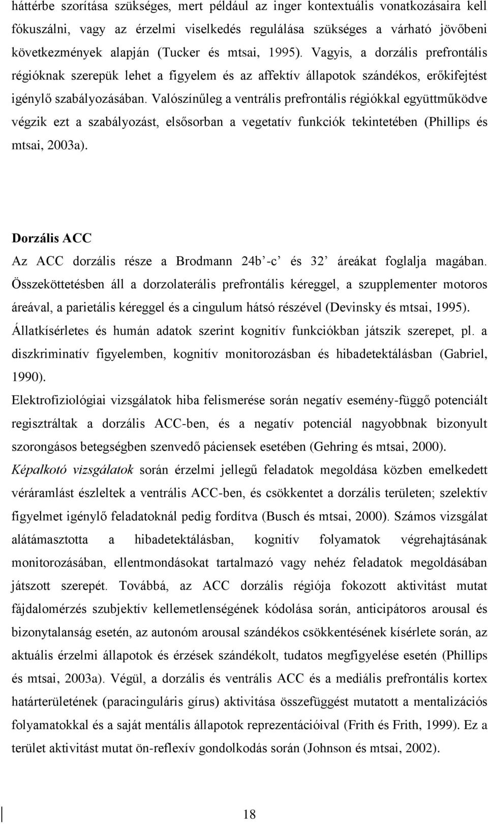 Valószínűleg a ventrális prefrontális régiókkal együttműködve végzik ezt a szabályozást, elsősorban a vegetatív funkciók tekintetében (Phillips és mtsai, 2003a).