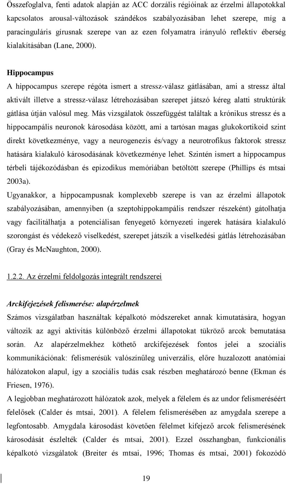 Hippocampus A hippocampus szerepe régóta ismert a stressz-válasz gátlásában, ami a stressz által aktivált illetve a stressz-válasz létrehozásában szerepet játszó kéreg alatti struktúrák gátlása útján