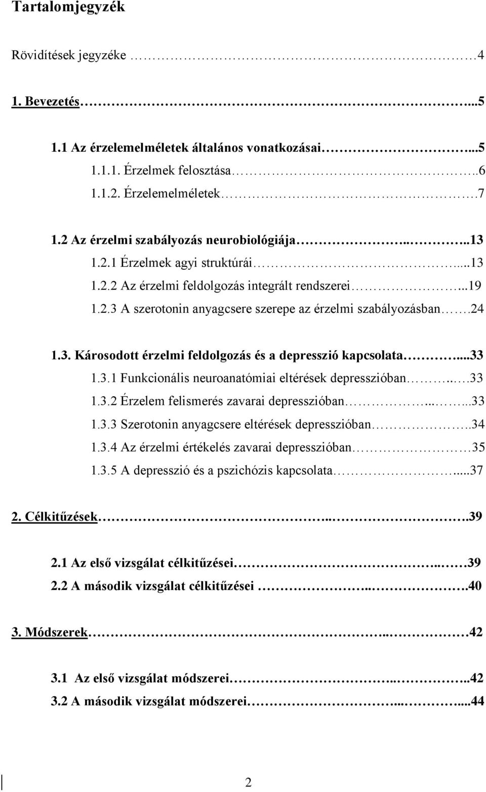 24 1.3. Károsodott érzelmi feldolgozás és a depresszió kapcsolata...33 1.3.1 Funkcionális neuroanatómiai eltérések depresszióban...33 1.3.2 Érzelem felismerés zavarai depresszióban......33 1.3.3 Szerotonin anyagcsere eltérések depresszióban.