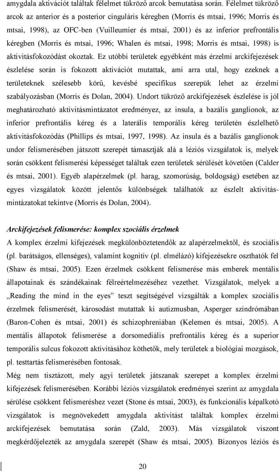 (Morris és mtsai, 1996; Whalen és mtsai, 1998; Morris és mtsai, 1998) is aktivitásfokozódást okoztak.