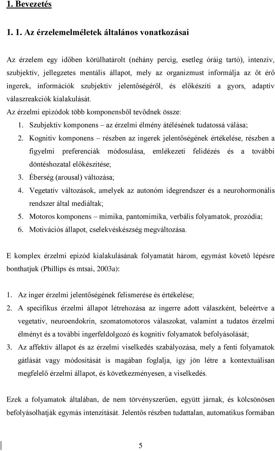 informálja az őt érő ingerek, információk szubjektív jelentőségéről, és előkészíti a gyors, adaptív válaszreakciók kialakulását. Az érzelmi epizódok több komponensből tevődnek össze: 1.