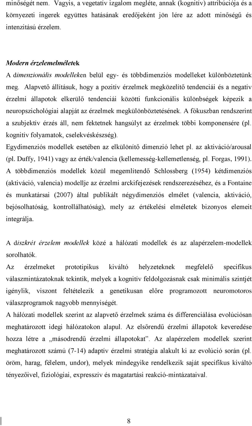 Alapvető állításuk, hogy a pozitív érzelmek megközelítő tendenciái és a negatív érzelmi állapotok elkerülő tendenciái közötti funkcionális különbségek képezik a neuropszichológiai alapját az érzelmek