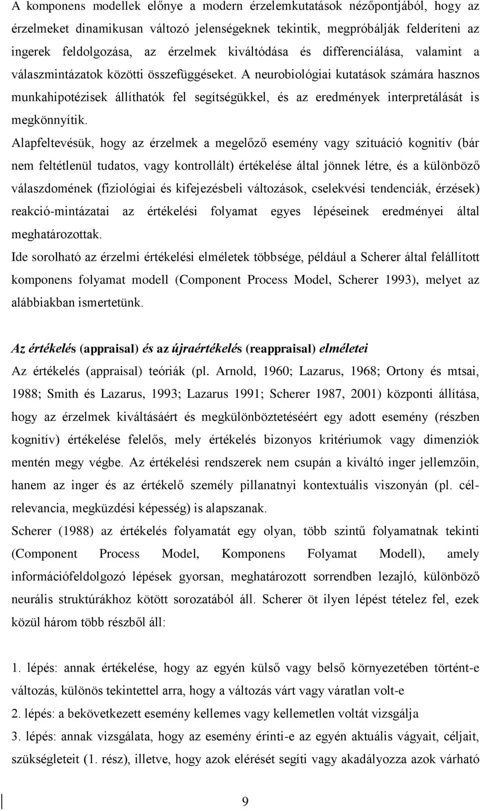 A neurobiológiai kutatások számára hasznos munkahipotézisek állíthatók fel segítségükkel, és az eredmények interpretálását is megkönnyítik.