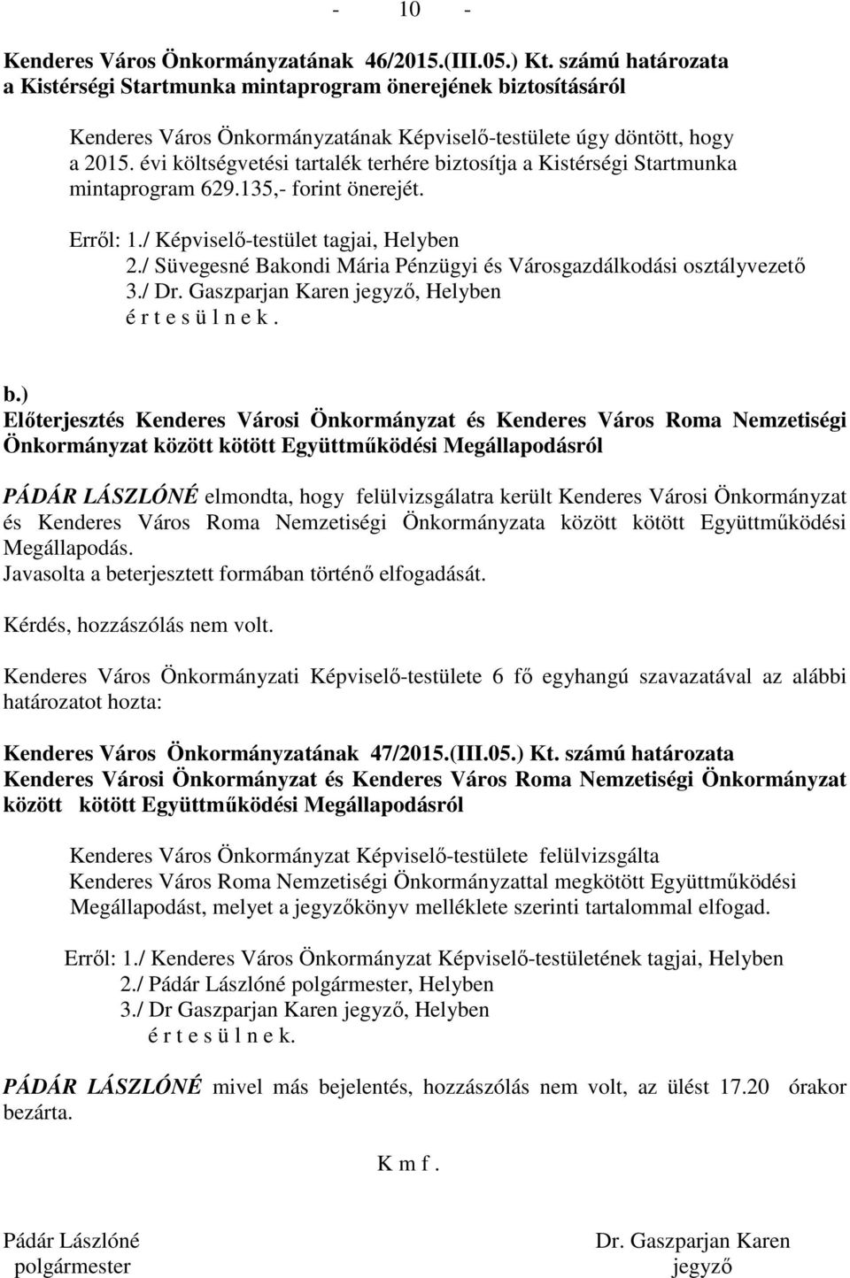 / Süvegesné Bakondi Mária Pénzügyi és Városgazdálkodási osztályvezető 3./ Dr. Gaszparjan Karen jegyző, Helyben é r t e s ü l n e k. b.