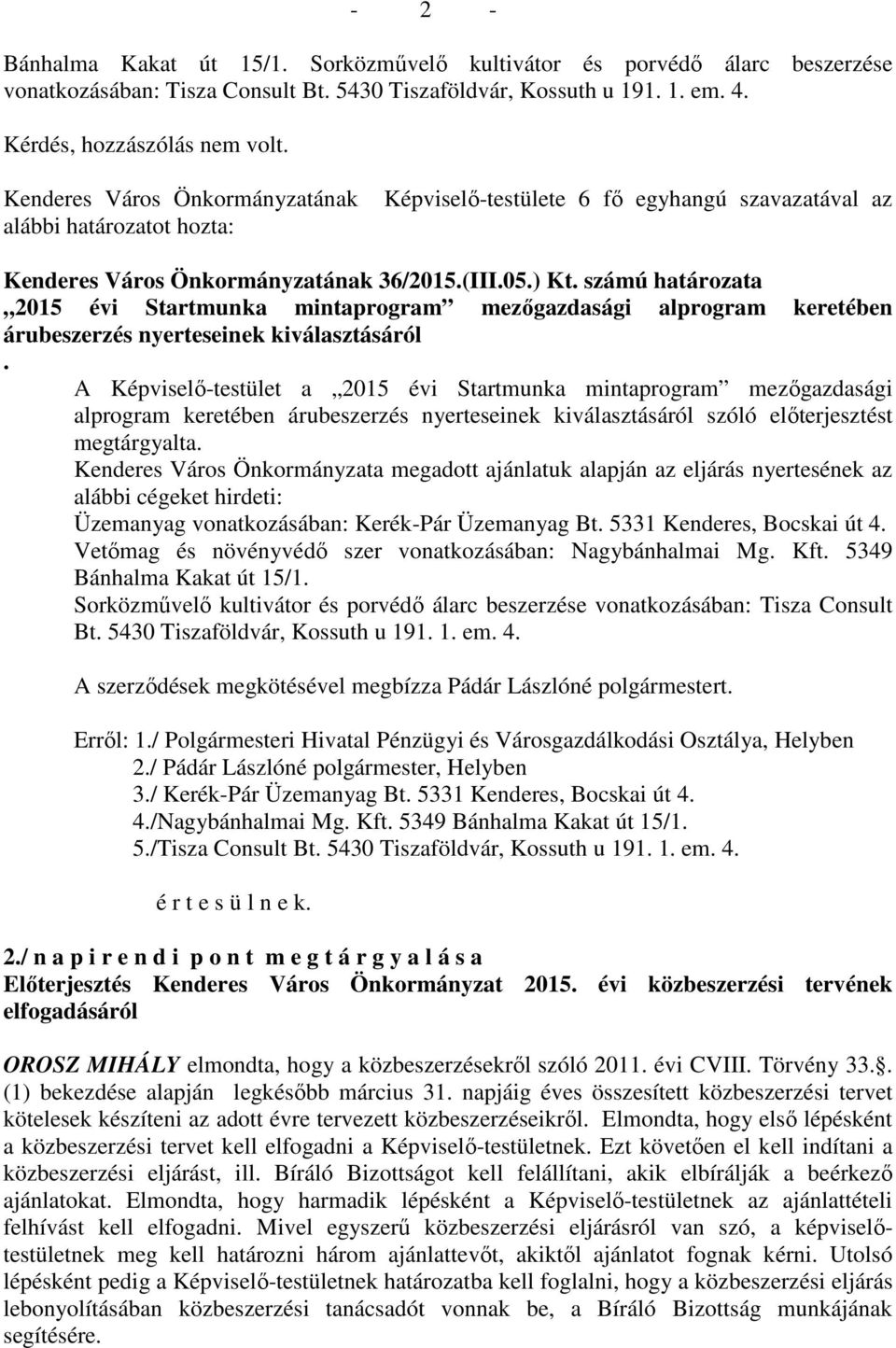 A Képviselő-testület a 2015 évi Startmunka mintaprogram mezőgazdasági alprogram keretében árubeszerzés nyerteseinek kiválasztásáról szóló előterjesztést megtárgyalta.