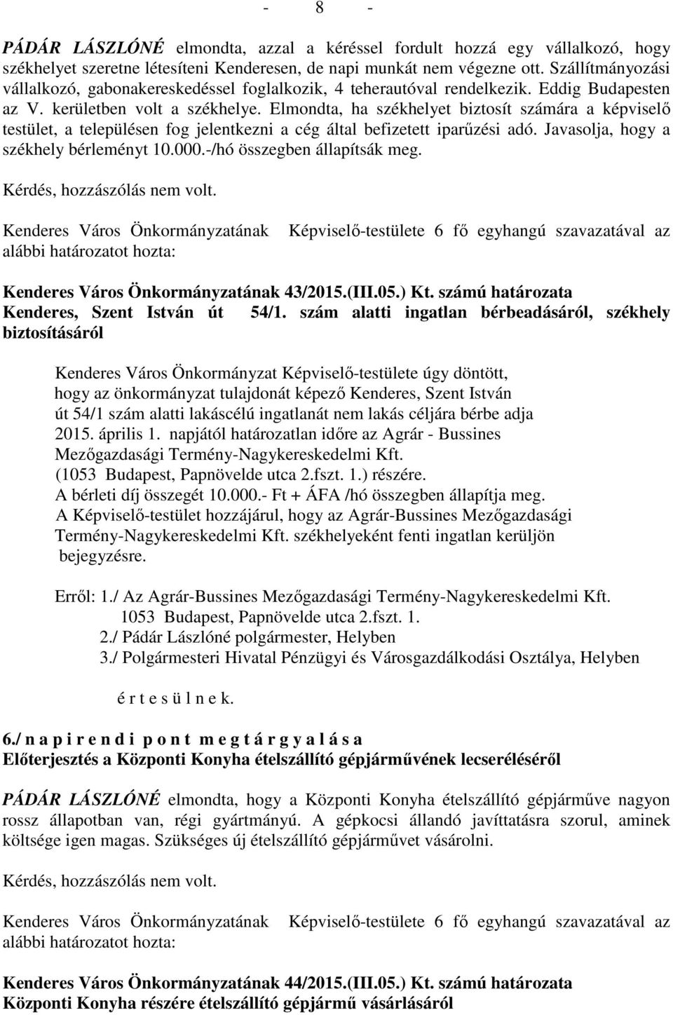 Elmondta, ha székhelyet biztosít számára a képviselő testület, a településen fog jelentkezni a cég által befizetett iparűzési adó. Javasolja, hogy a székhely bérleményt 10.000.