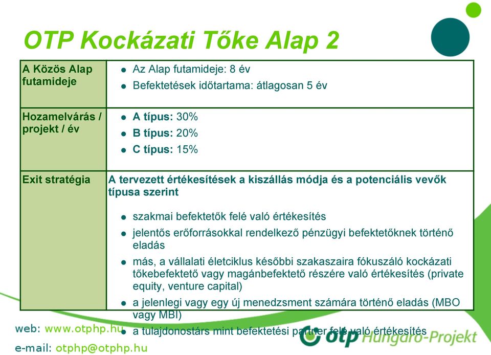 rendelkező pénzügyi befektetőknek történő eladás más, a vállalati életciklus későbbi szakaszaira fókuszáló kockázati tőkebefektető vagy magánbefektető részére való