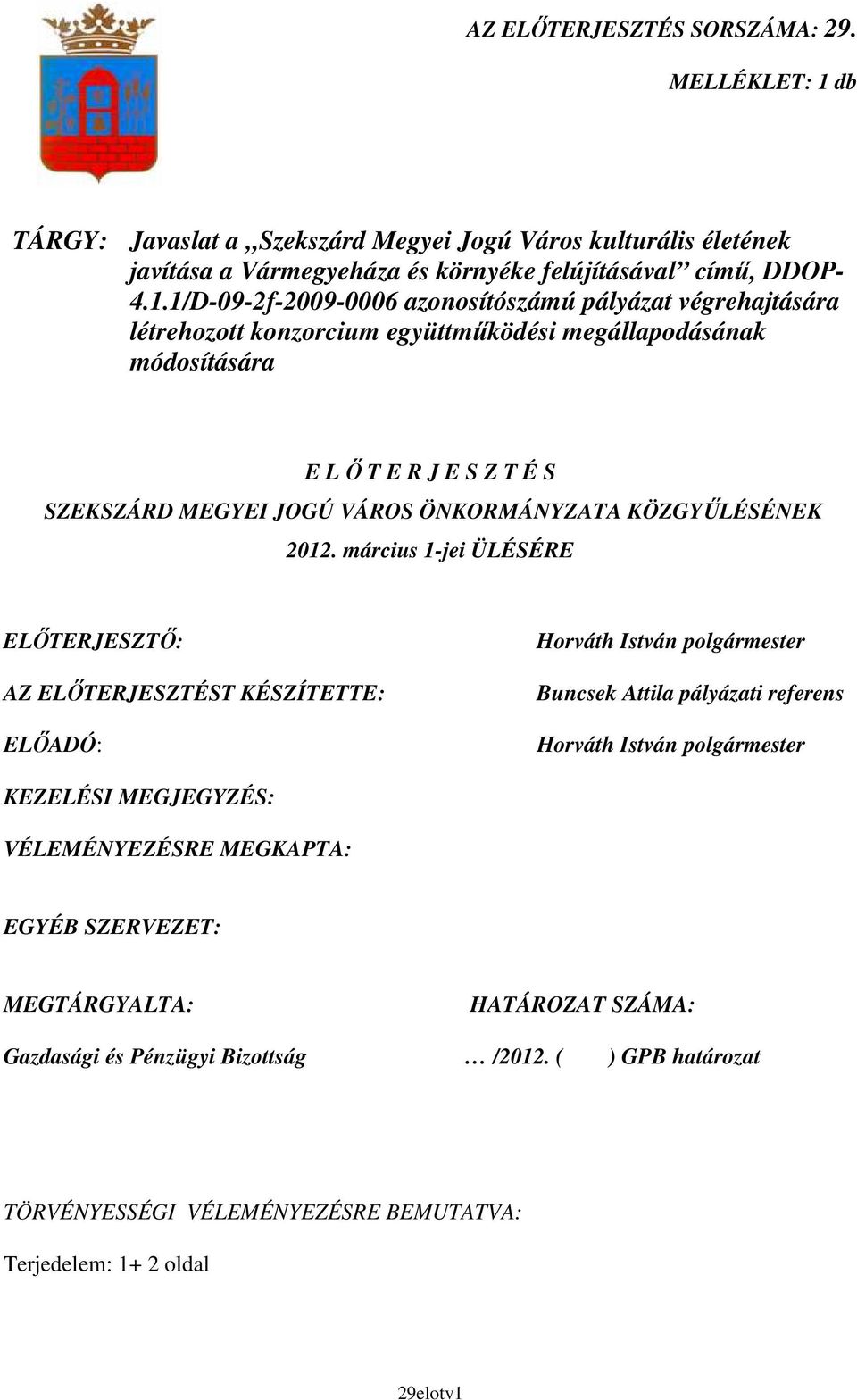 1/D-09-2f-2009-0006 azonosítószámú pályázat végrehajtására létrehozott konzorcium együttmőködési megállapodásának módosítására E L İ T E R J E S Z T É S SZEKSZÁRD MEGYEI JOGÚ VÁROS