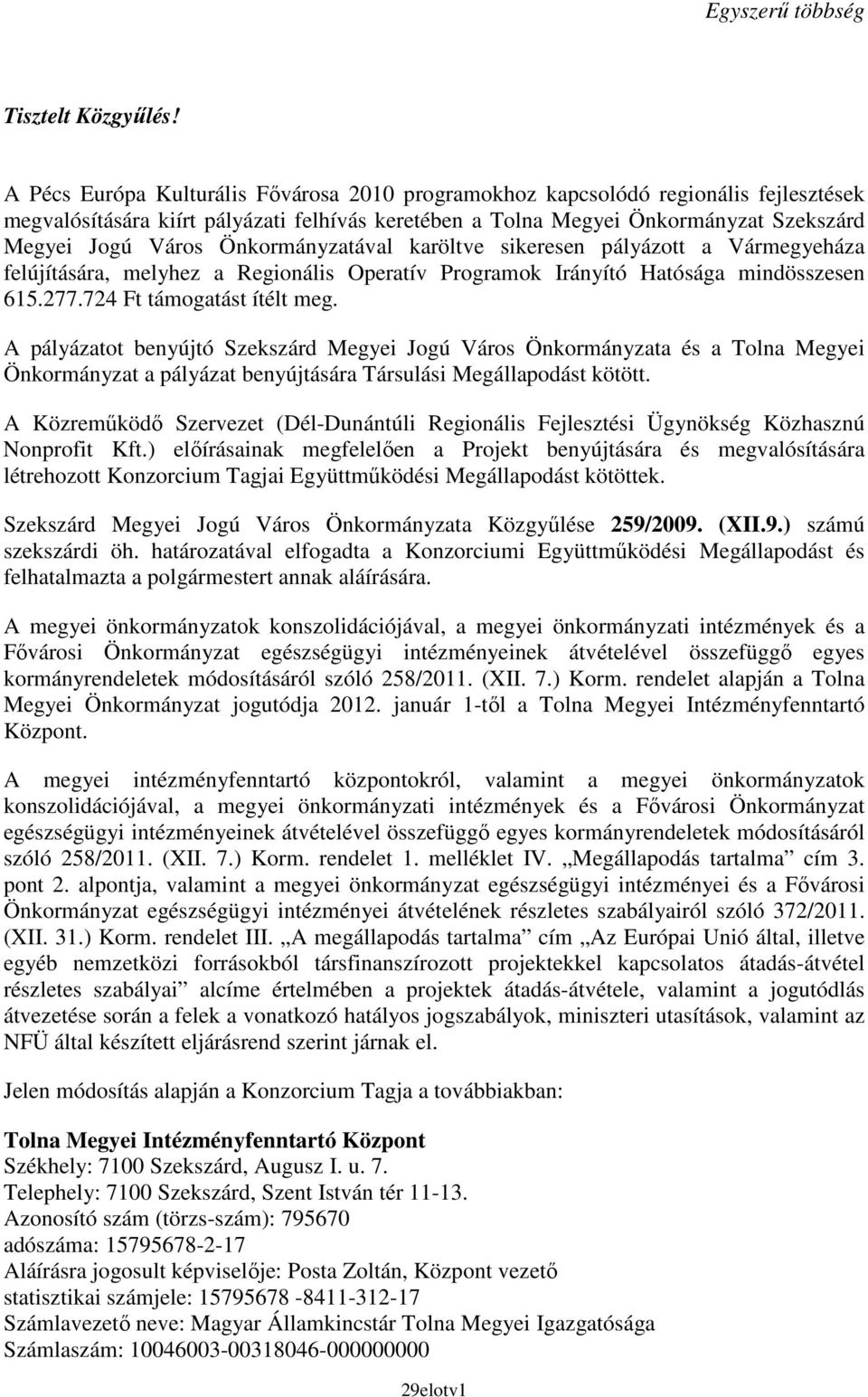 Önkormányzatával karöltve sikeresen pályázott a Vármegyeháza felújítására, melyhez a Regionális Operatív Programok Irányító Hatósága mindösszesen 615.277.724 Ft támogatást ítélt meg.