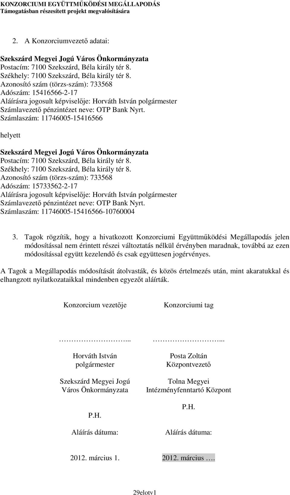 Tagok rögzítik, hogy a hivatkozott Konzorciumi Együttmőködési Megállapodás jelen módosítással nem érintett részei változtatás nélkül érvényben maradnak, továbbá az ezen módosítással együtt kezelendı